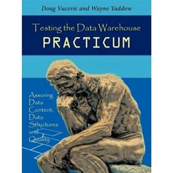 Testing the Data Warehouse Practicum - Assuring Data Content, Data Structures and Quality - Paperback / softback - 2012 - 1