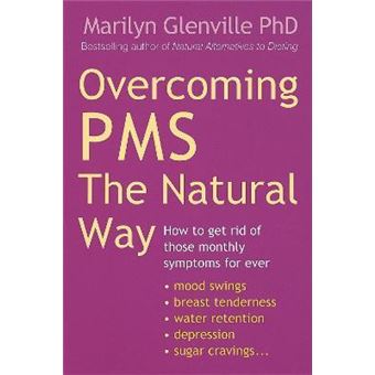 Overcoming Pms The Natural Way : How to get rid of those monthly symptoms for ever - 1