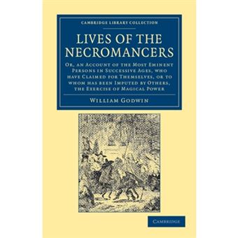 Lives of the Necromancers - Or, an Account of the Most Eminent Persons in Successive Ages, Who Have Claimed for Themselves, or to Whom Has Been Imputed by Others, the Exercise of Magical Power - Paperback - 2012 - 1