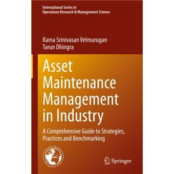 Asset Maintenance Management In Industry A Comprehensive Guide To Strategies, Practices And Benchmarking 310 International Series In Operations Research  Management Science, 310 - 1