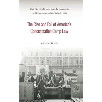 The Rise And Fall Of America'S Concentration Camp Law Civil Liberties Debates From The Internment To Mccarthyism And The Radical 1960S Asian American History  Cultu - 1