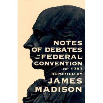 Notes Of Debates In The Federal Convention Of 1787 - 1