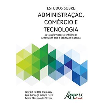 Estudos Sobre Administração, Comércio e Tecnologia. As Transformações e Influências Necessárias para a Sociedade Moderna - 1