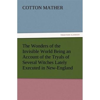 The Wonders of the Invisible World Being an Account of the Tryals of Several Witches Lately Executed in New-England, to Which Is Added a Farther Accou - Paperback / softback - 2012 - 1