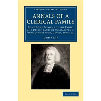 Annals of a Clerical Family - Being Some Account of the Family and Descendants of William Venn, Vicar of Otterton, Devon, 1600-1621 - Paperback - 2012 - 1