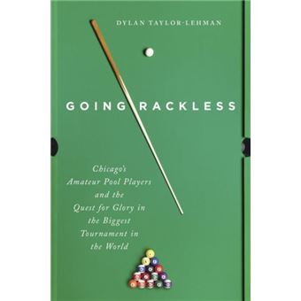 Going Rackless Chicago's Amateur Pool Players and the Quest for Glory in the Biggest Tournament in the World - 1