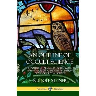 An Outline Of Occult Science The Esoteric Realms And Unseen Worlds Beyond Our Own, And The Evolution Of Man'S Spiritual Science Hardcover - 1