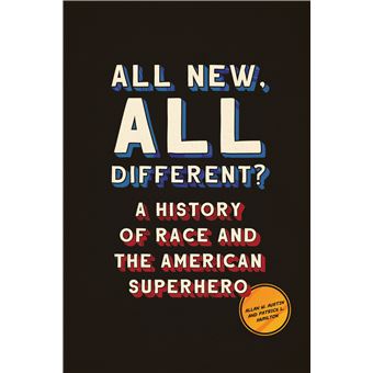 All New, All Different A History Of Race And The American Superhero World Comics And Graphic Nonfiction Series - 1