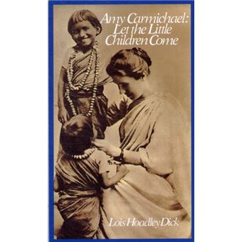 Amy Carmichael  Let The Little Children Come By Lois Hoadley Dick - 1