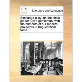 " Exchange-Alley - Or, the Stock-Jobber Turn'd Gentleman; With the Humours of Our Modern Projectors. a Tragi-Comical Farce. ... - Paperback / softback - 2010" - 1