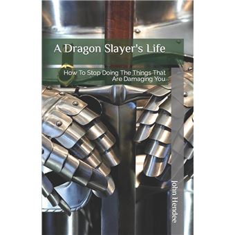 A Dragon Slayers Life How To Stop Doing The Things That Are Damaging You - 1