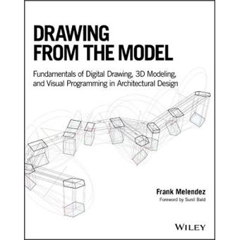 Drawing From The Model Fundamentals Of Digital Drawing, 3D Modeling, And Visual Programming In Architectural Design - 1