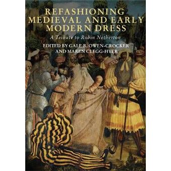Refashioning Medieval And Early Modern Dress A Tribute To Robin Netherton Volume 4 Medieval And Renaissance Clothing And Textiles, 4 - 1