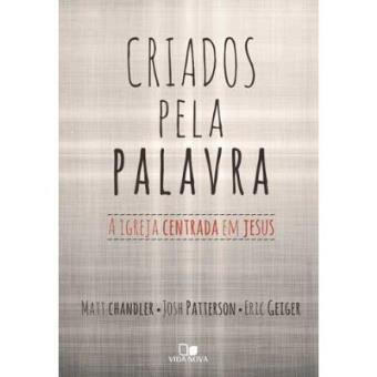 Criados Pela Palavra. A Igreja Centrada Em Jesus - 1