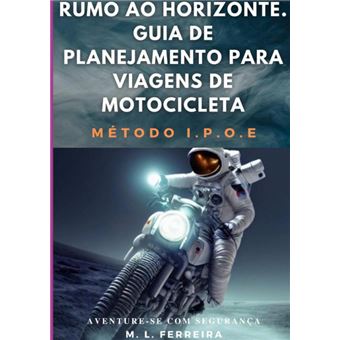 Rumo Ao Horizonte: Guia De Planejamento Para Viagem De Motocicleta - Método I.P.O.E - 1