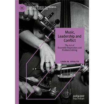 Music, Leadership And Conflict The Art Of Ensemble Negotiation And Problemsolving Palgrave Studies In Business, Arts And Humanities - 1