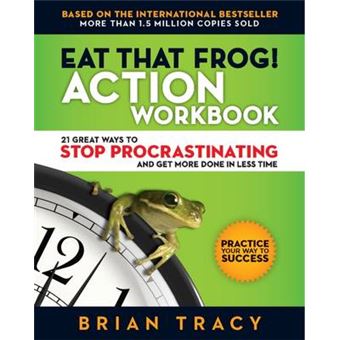 Eat That Frog The Workbook 21 Great Ways To Stop Procrastinating And Get More Done In Less Time - 1