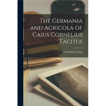 The Germania And Agricola Of Caius Cornelius Tacitus - 1