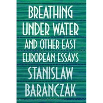 Breathing under Water and Other East European Essays - 1