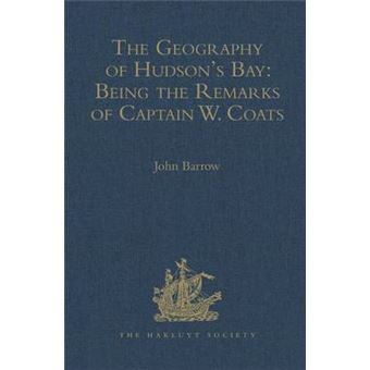 The Geography Of Hudson'S Bay Being The Remarks Of Captain W Coats, In Many Voyages To That Locality, Between The Years 1727 And 1751  Edited  Edited Title Hakluyt Society, First Series - 1