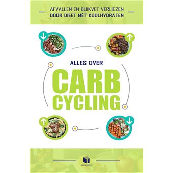 Alles Over Carb-Cycling - Afvallen En Buikvet Verliezen Door Dieet Mét Koolhydraten - 1