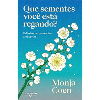 Que Sementes Você Está Regando?: Reflexões Zen Para Cultivar A Vida Plena - 1