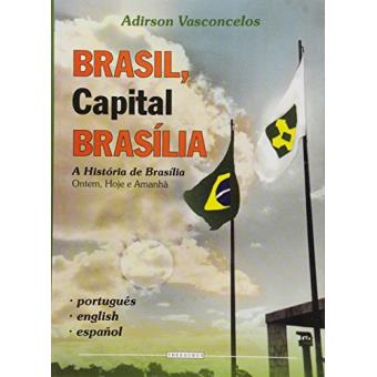 Brasil, Capital Brasília. A História de Brasília. Ontem, Hoje e Amanhã - 1