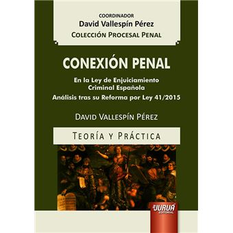 Conexión Penal - En La Ley de Enjuiciamiento Criminal Española - Análisis Tras Su Reforma Por Ley 41/2015 - Teoría Y Práctica: Colección Procesal Penal - Coordinador: David Vallespín Pérez - 1