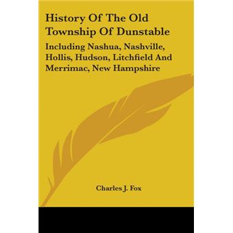 History Of The Old Township Of Dunstable: Including Nashua, Nashville, Hollis, Hudson, Litchfield And Merrimac, New Hampshire - Paperback - 2007 - 1