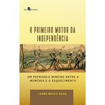 O Primeiro Motor Da Independência: Um Patriarca Mineiro Entre A Memória E O Esquecimento - 1