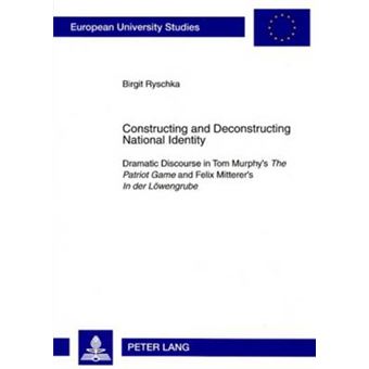 Constructing and Deconstructing National Identity Dramatic Discourse in Tom Murphys The Patriot Game and Felix Mitterers In der Loewengrube  Literature  Srie 18 Littrature compare - 1