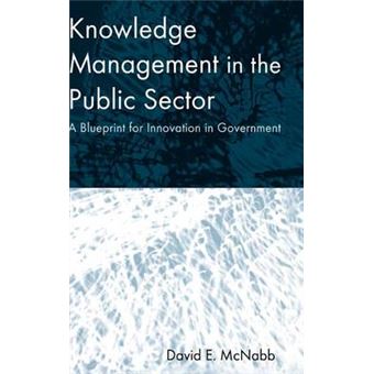 Knowledge Management in the Public Sector - A Blueprint for Innovation in Government - Hardback - 2006 - 1