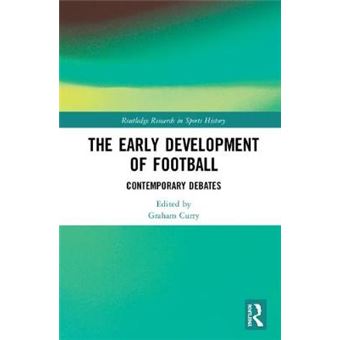 The Early Development Of Football Contemporary Debates Routledge Research In Sports History - 1