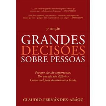 Grandes Decisões Sobre Pessoas. Por Que São Tão Importantes, Por Que São Tão Difíceis E Como Você Pode Dominá-Las A Fundo - 1