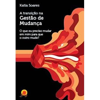 A Transição na Gestão de Mudanças. O que Eu Preciso Mudar em Mim Para que o Outro Mude? - 1