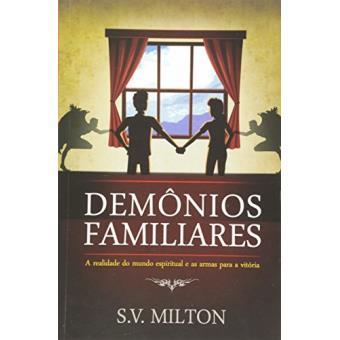 Demônios Familiares. A Realidade do Mundo Espiritual e as Armas Para a Vitória - 1
