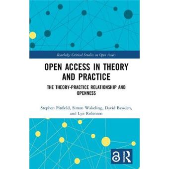 Open Access In Theory And Practice The Theorypractice Relationship And Openness Routledge Critical Studies On Open Access - 1