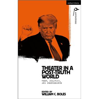 Theater in a Post-Truth World: Texts, Politics, and Performance (Methuen Drama Agitations: Text, Politics and Performances) - 1