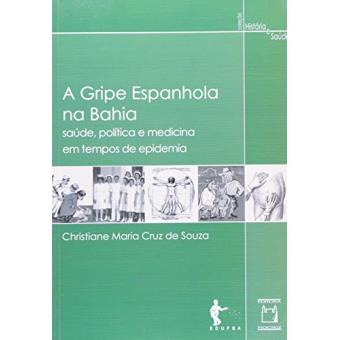 Gripe Espanhola Na Bahia - Saude Politica E Medicina Em Tempos De Epidemia - 1