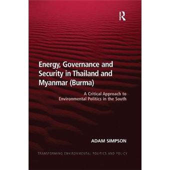 Energy, Governance And Security In Thailand And Myanmar Burma A Critical Approach To Environmental Politics In The South Transforming Environmental Politics And Policy - 1