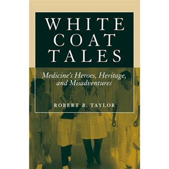 White Coat Tales - Medicine's Heroes, Heritage, and Misadventures - Paperback - 2009 - 1