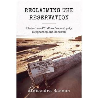 Reclaiming The Reservation Histories Of Indian Sovereignty Suppressed And Renewed Emil And Kathleen Sick Book Series In Western History And Biography - 1
