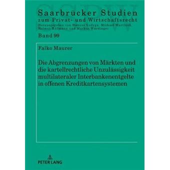 Die Abgrenzungen Von Mrkten Und Die Kartellrechtliche Unzulssigkeit Multilateraler Interbankenentgelte In Offenen Kreditkartensystemen 99 Saarbrcker Studien Zum Privat Und Wirtschaftsrecht - 1