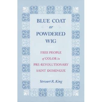 Blue Coat Or Powdered Wig Free People Of Color In Pre-revolutionary Saint Domingue - 1