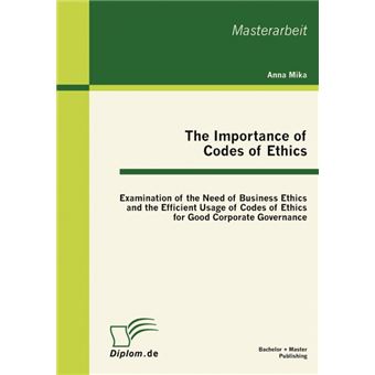 The Importance of Codes of Ethics - Examination of the Need of Business Ethics and the Efficient Usage of Codes of Ethics for Good Corporate Governance - Paperback - 2011 - 1