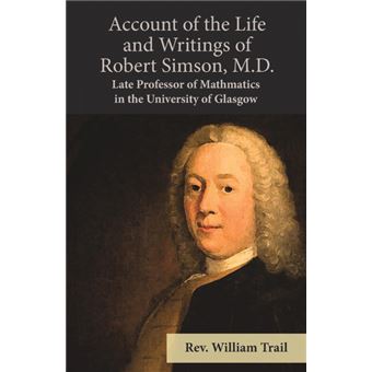 Account Of The Life And Writings Of Robert Simson, M.D. - Late Professor Of Mathmatics In The University Of Glasgow - 1