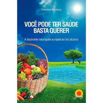 Você Pode Ter Saúde Basta Querer. A Fascinante Naturopatia Europeia ao Seu Alcance - 1