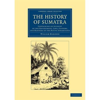 The History of Sumatra - Containing an Account of the Government, Laws, Customs, and Manners of the Native Inhabitants - Paperback - 2012 - 1