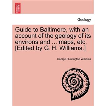 Guide to Baltimore, with an Account of the Geology of Its Environs and ... Maps, Etc. [Edited by G. H. Williams.] - Paperback / softback - 2011 - 1