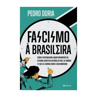 Fascismo À Brasileira - Como o Integralismo, Maior Movimento de Extrema-Direita da História do País, Se Formou e o que Ele I - 1